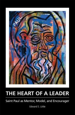 The Heart of a Leader: Saint Paul as Mentor, Model, and Encourager - Little, Edward S.