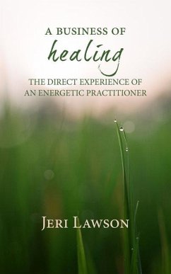 A Business of Healing: The Direct Experience of An Energetic Practitioner - Lawson, Jeri