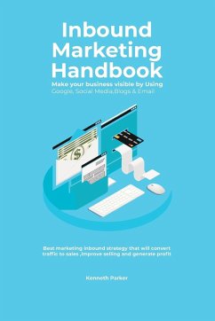 Inbound Marketing Handbook Make your business visible Using Google, Social Media,Blogs & Email. Best marketing inbound strategy that will convert traffic to sales ,improve selling and generate profit - Parker, Kenneth