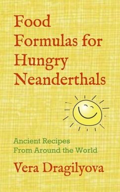 Food Formulas for Hungry Neanderthals: Ancient Recipes From Around the World - Dragilyova, Vera