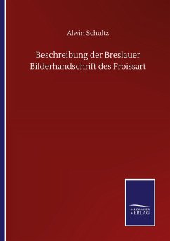 Beschreibung der Breslauer Bilderhandschrift des Froissart - Schultz, Alwin