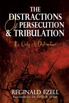 The Distractions of Persecution & Tribulation - Ezell, Reginald