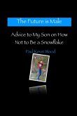 The Future is Male - Advice to My Son on How Not to Be a Snowflake