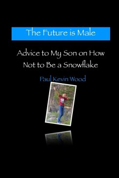 The Future is Male - Advice to My Son on How Not to Be a Snowflake - Wood, Paul Kevin