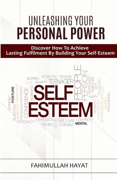 UNLEASHING YOUR PERSONAL POWER Discover How To Achieve Lasting Fulfilment By Building Your Self-Esteem