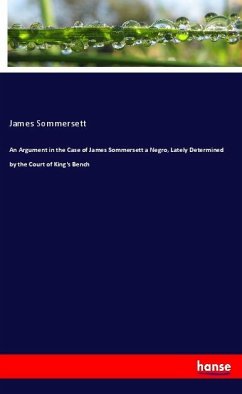 An Argument in the Case of James Sommersett a Negro, Lately Determined by the Court of King's Bench - Sommersett, James