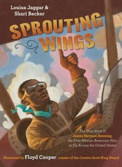 Sprouting Wings: The True Story of James Herman Banning, the First African American Pilot to Fly Across the United States - Jaggar, Louisa; Becker, Shari