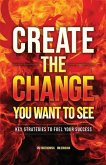 Create the Change You Want to See: Key Strategies to Fuel Your Success