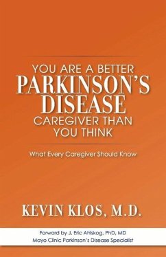 You Are a Better Parkinson's Disease Caregiver Than You Think: What Every Caregiver Should Know - Klos, Kevin