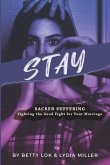 Stay: Sacred Suffering: Fighting the Good Fight for Your Marriage