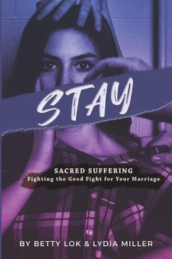 Stay: Sacred Suffering: Fighting the Good Fight for Your Marriage - Miller, Lydia; Lok, Betty