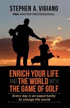 Enrich Your Life and the World with the Game of Golf - Vigiano, Stephen A.