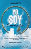 YO SOY Comunicación: El único libro que transformará el poder de tu VOZ a través del método de Neuro Comunicación AP Comunica