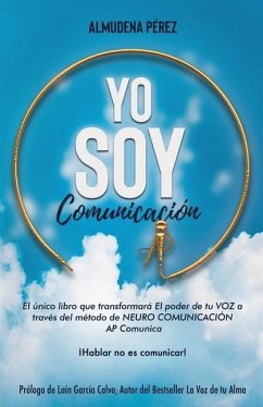 YO SOY Comunicación: El único libro que transformará el poder de tu VOZ a través del método de Neuro Comunicación AP Comunica - Pérez Bizcocho, Almudena