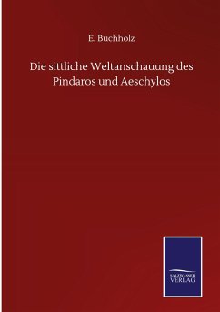 Die sittliche Weltanschauung des Pindaros und Aeschylos - Buchholz, E.