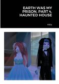 EARTH WAS MY PRISON. PART 4. HAUNTED HOUSE EARTH WAS MY PRISON. PART 4. HAUNTED HOUSE