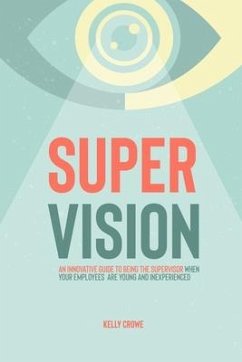 Supervision: An Innovative Guide to Being the Supervisor When Your Employees Are Young and Inexperienced - Crowe, Kelly