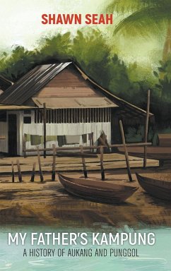 My Father's Kampung: A History of Aukang and Punggol - Seah, Shawn Li Song