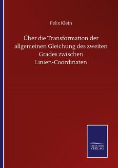 Über die Transformation der allgemeinen Gleichung des zweiten Grades zwischen Linien-Coordinaten - Klein, Felix