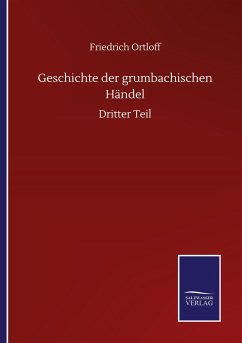 Geschichte der grumbachischen Händel - Ortloff, Friedrich