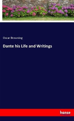 Dante his Life and Writings - Browning, Oscar