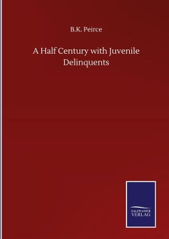 A Half Century with Juvenile Delinquents - Peirce, B. K.