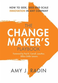 The Change Maker's Playbook: How to Seek, Seed and Scale Innovation in Any Company - Radin, Amy J.
