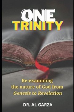 One Trinity: Re-examining the nature of God from Genesis to Revelation - Garza, Al