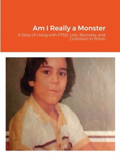 Am I Really a Monster: A Story of Living with PTSD, Loss, Recovery, and Contrition in Prison - Morales, Efrain