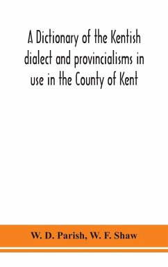 A dictionary of the Kentish dialect and provincialisms in use in the County of Kent - D. Parish, W.; F. Shaw, W.