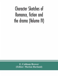 Character sketches of romance, fiction and the drama (Volume IV) - Cobham Brewer, E.