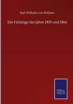 Die Feldzüge der Jahre 1859 und 1866 - Willisen, Karl-Wilhelm von