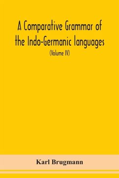 A Comparative Grammar Of the Indo-Germanic languages a concise exposition of the history of Sanskrit, Old Iranian (Avestic and old Persian), Old Armenian, Greek, Latin, Umbro-Samnitic, Old Irish, Gothic, Old High German, Lithuanian and Old Church Slavonic - Brugmann, Karl