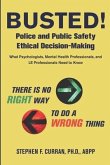 Busted! Police and Public Safety Ethical Decision-Making: What Psychologists, Mental Health Professionals and LE Professionals Need to Know