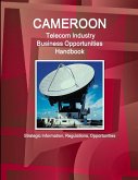 Cameroon Telecom Industry Business Opportunities Handbook - Strategic Information, Regulations, Opportunities