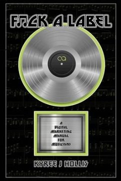F*ck A Label: A Digital Marketing Manual For Musicians - Hollis, Kyree