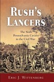 Rush's Lancers: The Sixth Pennsylvania Cavalry in the Civil War