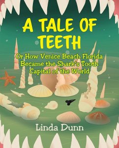 A Tale of Teeth: Or How Venice Beach Florida Became the Shark's Tooth Capital of the World - Dunn, Linda