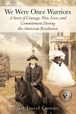 We Were Once Warriors: A Story of Courage, War, Love, and Commitment during the American Revolution