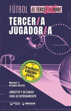 Fútbol. Tercer/a jugador/a: Concepto y 50 tareas para su entrenamiento (Versión Edición Color) - Crespo García, Manuel J.