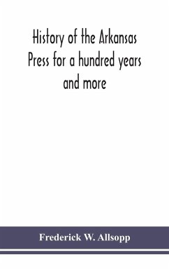 History of the Arkansas Press for a hundred years and more - W. Allsopp, Frederick