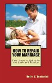 How to Repair Your Marriage: Easy Steps to Rekindle the Love and Passion