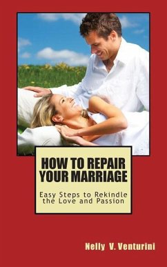 How to Repair Your Marriage: Easy Steps to Rekindle the Love and Passion - Venturini, Nelly V.