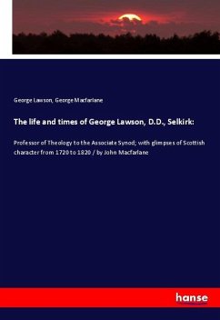 The life and times of George Lawson, D.D., Selkirk: - Lawson, George;Macfarlane, George