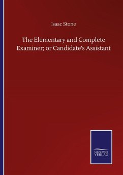 The Elementary and Complete Examiner; or Candidate's Assistant - Stone, Isaac