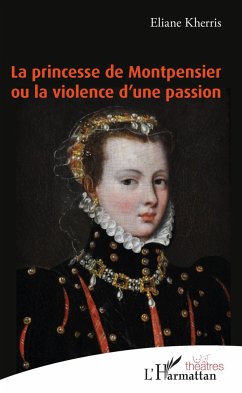 La princesse de Montpensier ou la violence d'une passion - Kherris, Eliane