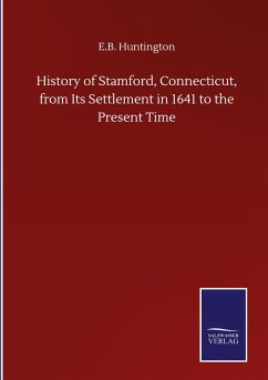 History of Stamford, Connecticut, from Its Settlement in 1641 to the Present Time - Huntington, E. B.