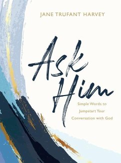 Ask Him: Simple Words to Jumpstart Your Conversation with God - Harvey, Jane Trufant