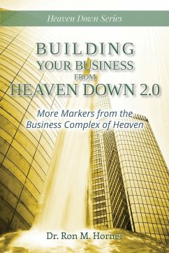 Building Your Business from Heaven Down 2.0 - Horner, Ron M.