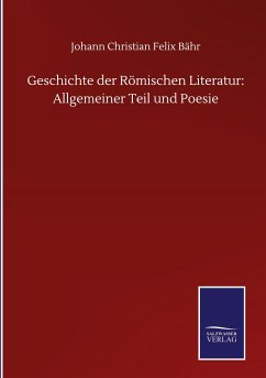 Geschichte der Römischen Literatur: Allgemeiner Teil und Poesie - Bähr, Johann Christian Felix